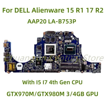 Для DELL Alienware 15 R1 17 R2 материнская плата ноутбука AAP20 LA-B753P с процессором I5 I7 4-го поколения GPU GTX970M/980M 3/4 ГБ 100% Протестирована Полностью
